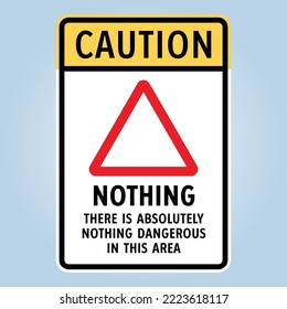 CAUTION, THERE IS ABSOLUTELY NOTHING DANGEROUS IN THIS AREA. Humorous funny road traffic sign warning. Isolated graphic on white background. Scalable and editable EPS 10 vector illustration.