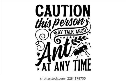 Caution this person may talk about ant at any time- Ant svg design, This illustration can be used as a print on and bags, stationary or as a poster, 
greeting card template with typography text.