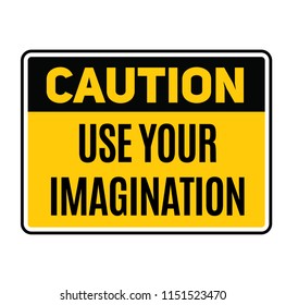 Caution use your imagination fictitious warning sign, realistically looking.