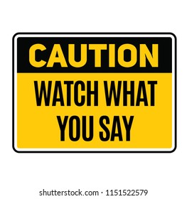 Caution watch what you say fictitious warning sign, realistically looking.