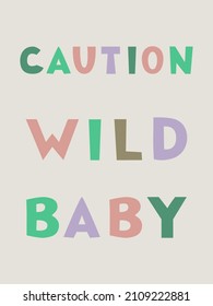 Caution wild baby - cute nursery poster with cartoon lettering in modern pastel colors on grey background. Vector illustration for children.
