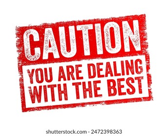 Caution You are Dealing with the Best -warning or advisory statement that emphasizes the high quality, expertise, or superiority of the person, team, or entity being referred to, text concept stamp