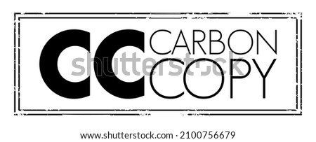 CC - Carbon Copy is a copy of a note sent to an addressee other than the main addressee, acronym text concept stamp