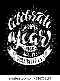 Celebrate another year and all its possibilities.Inspirational quote.Hand drawn poster with hand lettering.