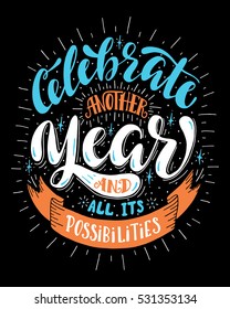 Celebrate another year and all its possibilities.Inspirational quote.Hand drawn poster with hand lettering.