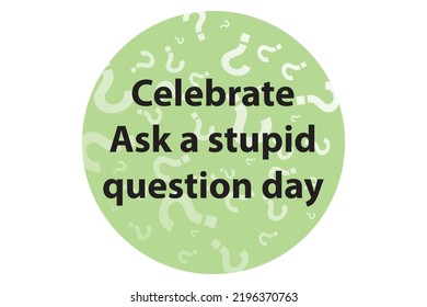 Celebrate Ask a Stupid Question day round banner on green question mark background