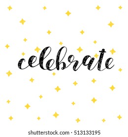 Celebrate. Brush hand lettering vector illustration. Inspiring quote. Motivating modern calligraphy. Can be used for photo overlays, posters, clothes, prints, home decor, cards and more.