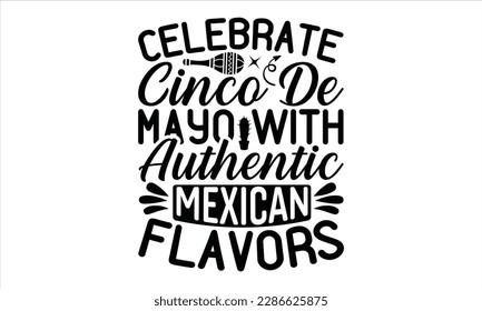 Celebrate Cinco De Mayo With Authentic Mexican Flavors - Cinco De Mayo SVG Design, Calligraphy graphic design, Illustration for prints on t-shirts, bags, posters, cards and Mug.
