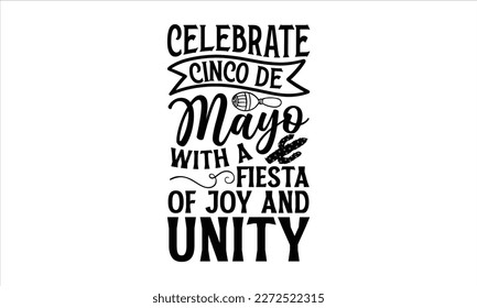 Celebrate Cinco de Mayo with a fiesta of joy and unity- Cinco De Mayo T- shirt Design, Hand drawn lettering phrase isolated on white background, Illustration for prints on t-shirts and bags, posters, 