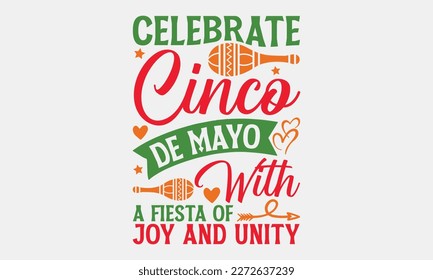 Celebrate Cinco de Mayo with a fiesta of joy and unity - Cinco de Mayo SVG typography t-shirt design, Hand drawn lettering phrase, Calligraphy t-shirt design, Handwritten vector sign. eps 10.