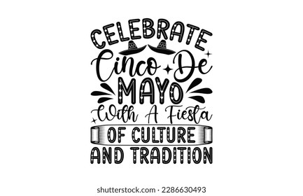 Celebrate Cinco De Mayo With A Fiesta Of Culture And Tradition - Cinco De Mayo SVG Design, greeting card template with typography text , Illustration for prints on t-shirts, bags, posters, cards .