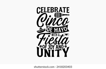 Celebrate Cinco de Mayo with a fiesta of joy and unity - Cinco de Mayo T Shirt Design, Hand drawn lettering and calligraphy, simple, lettering For stickers, mugs, etc.