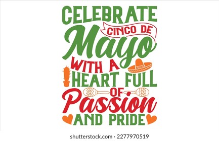 Celebrar Cinco De Mayo con un corazón lleno de pasión y orgullo - Cinco De Mayo T Diseño Camisas, Caligrafía moderna, frase manuscrita conceptual caligráfica, por el diseño de postales, svg para post