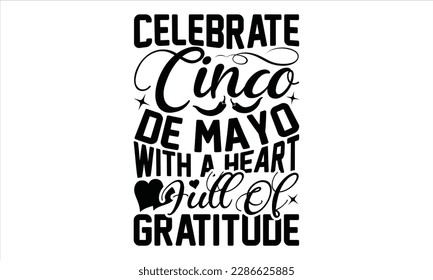 Celebrate Cinco De Mayo With A Heart Full Of Gratitude - Cinco De Mayo SVG Design, Calligraphy graphic design, Illustration for prints on t-shirts, bags, posters, cards and Mug.
