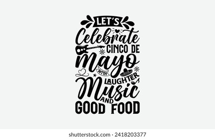 Let’s celebrate Cinco de Mayo with laughter, music and good food - Cinco de Mayo T Shirt Design, Hand drawn vintage illustration with hand lettering and decoration elements, banner, flyer and mug, Pos