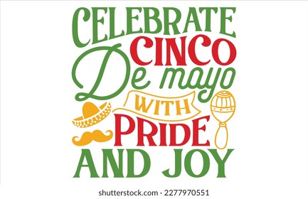 Celebra Cinco De Mayo Con Orgullo Y Alegría - Cinco De Mayo T Diseño Camisas, Ilustración con letras a mano para tu diseño, vector de tipografía, Moderno, simple, con letras.