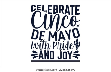 Celebrate Cinco De Mayo With Pride And Joy - Cinco De Mayo SVG Design, Calligraphy graphic design, Illustration for prints on t-shirts, bags, posters, cards and Mug.

