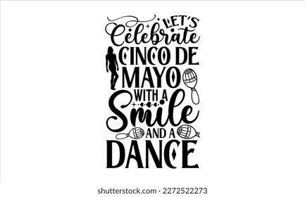 Let’s celebrate Cinco de Mayo with a smile and a dance- Cinco De Mayo T- shirt Design, Hand drawn lettering phrase isolated on white background, Illustration for prints on t-shirts and bags, posters, 