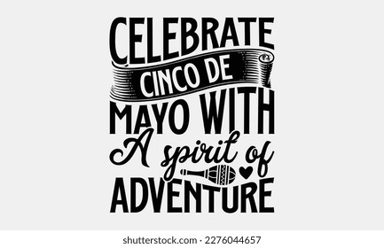 Celebrate Cinco de Mayo with a Spirit of Adventure - Cinco de Mayo Svg typography t-shirt design, svg Files for Cutting Cricut and Silhouette, card, Hand drawn lettering phrase, epas 10.