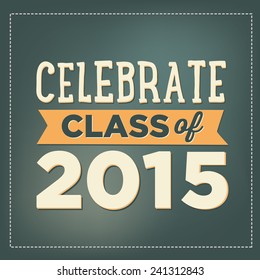 Celebrate Class of 2015 - Graduation Vector - College / High School Graduate - Congratulations