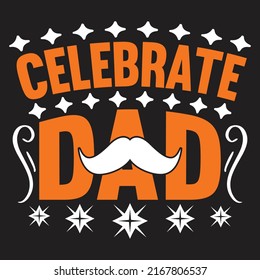 Celebrate Dad - Dad, Daddy, Papa - Happy Father's Day T-shirt And SVG Design, Vector EPS File, can you download.