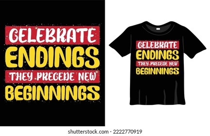 Celebrate endings they precede new beginnings t-shirt design Template for New Year Celebration. New year T-shirt Design Vector Good for Greeting cards, t-shirts, mugs, and gifts. For Men, Women, Kids