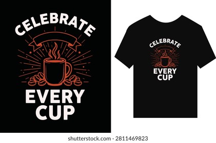 Celebrate Every Cup Coffee TShirt Design With Coffee Illustration
