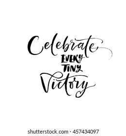 Celebrate every tiny Victory card. Hand drawn motivational quote. Ink illustration. Modern brush calligraphy. Isolated on white background. 