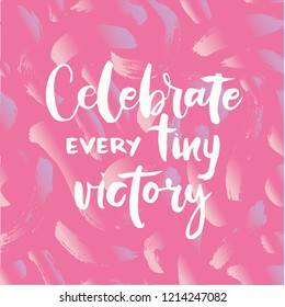 Celebrate every tiny victory hand drawn phrase  for poster or card.Hand drawn letters. Modern calligraphy. Ink illustration. Brush calligraphy. Isolated on pink background. 