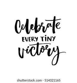 Celebrate every tiny victory. Motivational quote about progress and dreams. Inspirational saying. Black vector calligraphy isolated on white background.