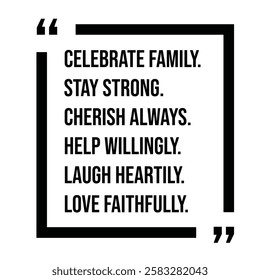 celebrate family, stay strong, cherish always, help willingly, laugh heartily, love faithfully, inspirational design quote, motivational quotes, typography illustration lettering quotes