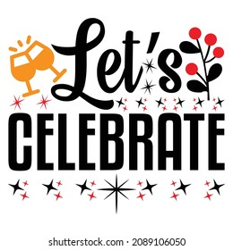 Let’s Celebrate - Happy New Year And Christmas T-shirt Design, Vector File