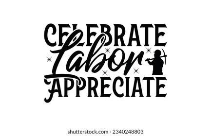  Celebrate Labor Appreciate -   Lettering design for greeting banners, Mouse Pads, Prints, Cards and Posters, Mugs, Notebooks, Floor Pillows and T-shirt prints design.
