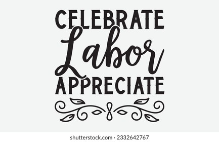 Celebrate Labor Appreciate - Labor svg typography t-shirt design. celebration in calligraphy text or font Labor in the Middle East. Greeting cards, templates, and mugs. EPS 10. svg