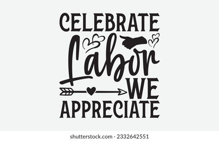 Celebrate Labor We Appreciate - Labor svg typography t-shirt design. celebration in calligraphy text or font Labor in the Middle East. Greeting cards, templates, and mugs. EPS 10. svg