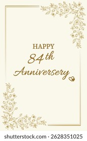Celebrate love and togetherness with this elegant "Happy 84th Anniversary" card. Featuring a classic cream background with delicate gold floral accents and graceful typography, this card perfectly