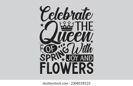 Celebrate the Queen of Spring with Joy and Flowers - Victoria Day T-Shirt Design, Vintage style, used for poster SVG cut file, SVG file, poster, banner, flyer and mug.
 svg