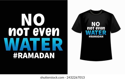 Celebrate Ramadan in style with this 'No not even water'  t-shirt featuring an elegant Islamic design. ramadan, islamic tshirt., ramadan tshirt design