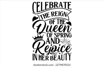 Celebrate The Reign Of The Queen Of Spring And Rejoice In Her Beauty- Victoria Day T Shirt Design, Vintage style, used for poster svg cut file, svg file, poster, banner, flyer and mug. svg