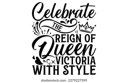 Celebrate The Reign Of Queen Victoria With Style - Victoria Day T Shirt Design, Hand lettering illustration for your design, svg cut file, svg file, Modern, simple, lettering. svg