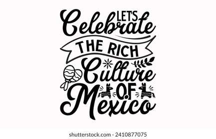 Let’s Celebrate The Rich Culture Of Mexico- Cinco de mayo t- shirt design, Hand drawn lettering phrase isolated on white background, greeting card template with typography text