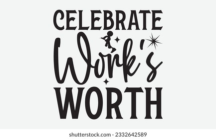Celebrate Work's Worth - Labor svg typography t-shirt design. celebration in calligraphy text or font Labor in the Middle East. Greeting cards, templates, and mugs. EPS 10.
