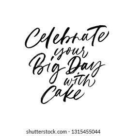 Celebrate your big day with cake calligraphy. Black ink pen lettering. Congratulations phrase, quote. Handwritten paint grunge clipart. B-day greeting card, poster isolated design element.