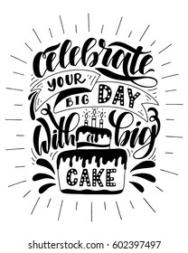 Celebrate Your Big Day With A Big Cake.Inspirational Quote.Hand Drawn Poster With Hand Lettering. 