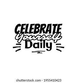 "Celebrate Yourself Daily". Inspirational and Motivational Quotes Vector Isolated on White Background. Suitable For All Needs Both Digital and Print, Example : Cutting Sticker, Poster, and Other.
