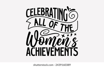 Celebrating All Of The Women’s Achievements- Women's empowerment t- shirt design, Hand drawn lettering phrase isolated on white background, Illustration for prints on bags, posters, cards, Isolated on