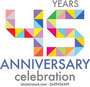 Celebrating anniversary number 45. The number is formed by joining together triangle multi colored to form the number 45 on a white background with word YEARS ANNIVERSARY celebration.