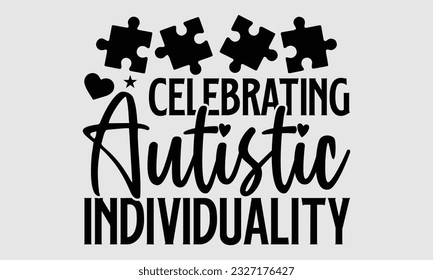 Celebrating autistic individuality- Autism SVG and t- shirt design, Hand drawn lettering phrase, greeting card template with typography for Cutting Machine, Silhouette Cameo, Cricut, EPS svg