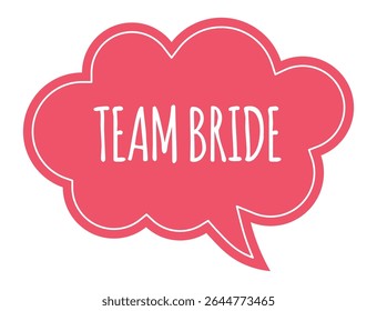 Celebrating friendship and love, a vibrant red thought bubble features the message Team Bride, capturing the joy of weddings and the special bond among the bride's closest friends