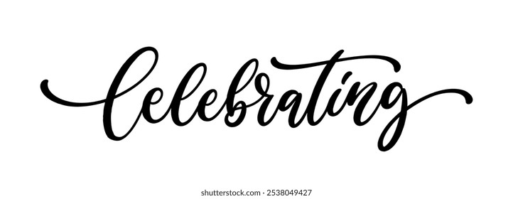 Celebrating, handwritten calligraphy lettering isolated on white background.